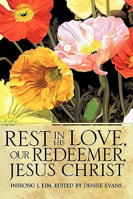 Rest In His Love, Our Redeemer, Jesus Christ by Kim, Inseong J.