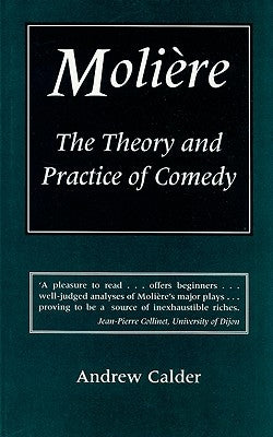 Molière: The Theory and Practice of Comedy by Calder, Andrew