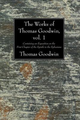 The Works of Thomas Goodwin, vol. 1 by Goodwin, Thomas