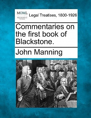 Commentaries on the First Book of Blackstone. by Manning, John