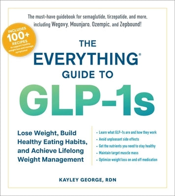 The Everything Guide to Glp-1s: Lose Weight, Build Healthy Eating Habits, and Achieve Lifelong Weight Management by George, Kayley