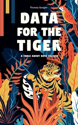 Data for the Tiger: A fable about data culture by Gengler, Thomas