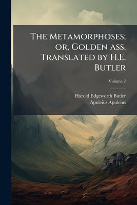 The Metamorphoses; or, Golden ass. Translated by H.E. Butler; Volume 2 by Butler, Harold Edgeworth