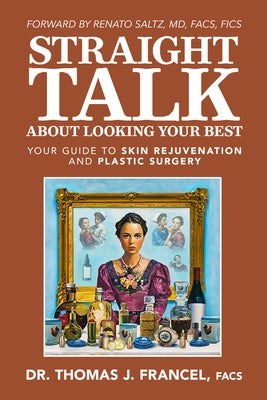 Straight Talk about Looking Your Best: Your Guide to Skin Rejuvenation and Plastic Surgery by Francel, Thomas J.