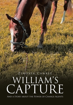 William's Capture: And a Story about the Power of Change Agents by Canale, Zinovia