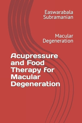Acupressure and Food Therapy for Macular Degeneration: Macular Degeneration by Subramanian, Easwarabala