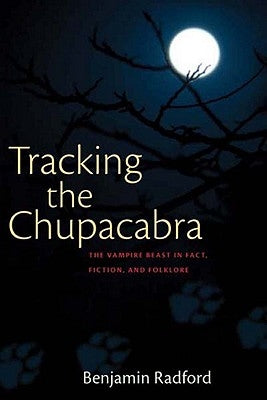 Tracking the Chupacabra: The Vampire Beast in Fact, Fiction, and Folklore by Radford, Benjamin