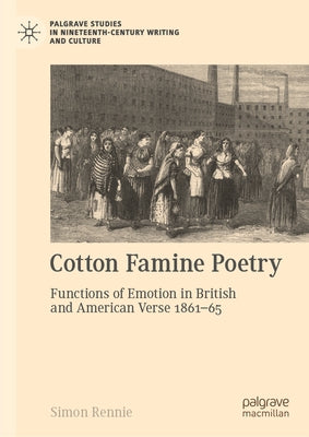 Cotton Famine Poetry: Functions of Emotion in British and American Verse 1861-65 by Rennie, Simon