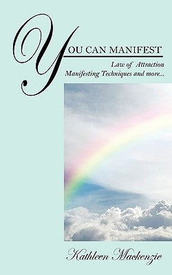 You Can Manifest: Law of Attraction Manifesting Techniques and more... by MacKenzie, Kathleen