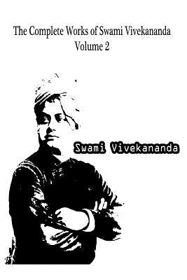 The Complete Works Of Swami Vivekananda Volume 2 by Vivekananda, Swami