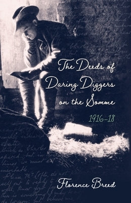 The Deeds of Daring Diggers on the Somme: 1916-1918 by Breed, Florence
