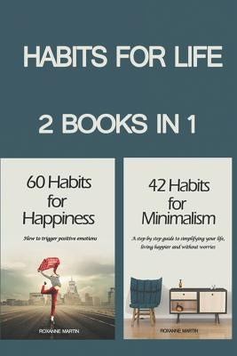 Habits for Life: 2 Books in 1: 42 Habits for Minimalism + 60 Habits for Happiness by Martin, Roxanne