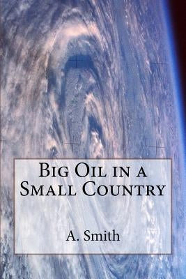 Big Oil in a Small Country by Smith, A.