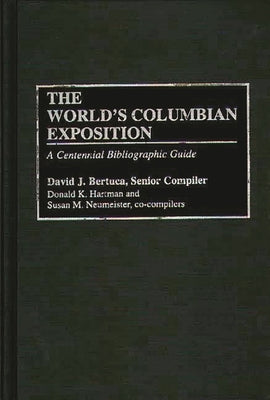 The World's Columbian Exposition: A Centennial Bibliographic Guide by Bertuca, David J.