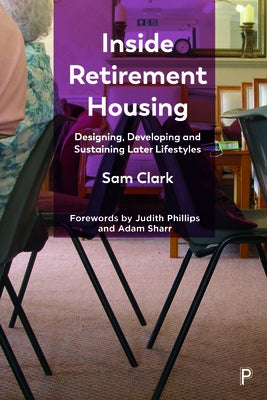 Inside Retirement Housing: Designing, Developing and Sustaining Later Lifestyles by Clark, Sam