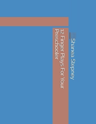 12 Finger Plays For Your Preschooler: Create your Own fingerplays at the end by Stepney, Shanea