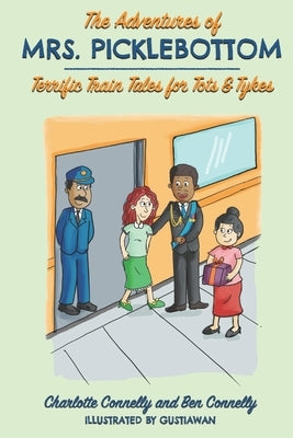 The Adventures of Mrs. Picklebottom: Four Terrific Train Tales for Tots & Tykes by Connelly, Ben