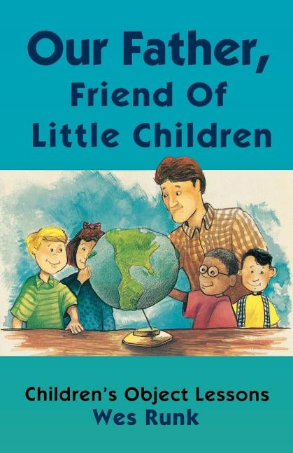 Our Father, Friend Of Little Children: Children's Object Lessons by Runk, Wes