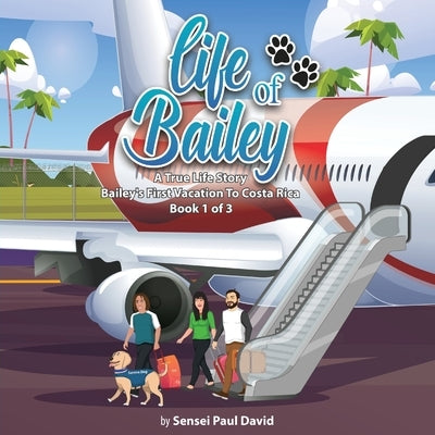 Life of Bailey: Bailey's First Vacation To Costa Rica - Book 1 of 3 by David, Sensei Paul