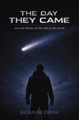 The Day They Came: An Oral History of the End of the World by Druga, Jacqueline