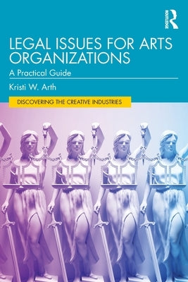 Legal Issues for Arts Organizations: A Practical Guide by Arth, Kristi W.