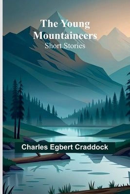 The Young Mountaineers: Short Stories by Egbert Craddock, Charles