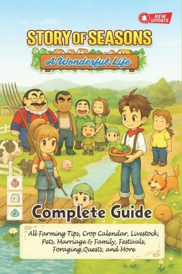 Story of Seasons A Wonderful Life Complete Guide & Walkthrough (Newly Updated): All Farming Tips, Pets, Marriage, Crop Calendar, Livestock, & Family, by Jeana M Wilson