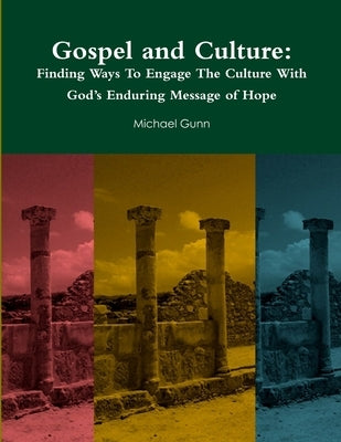 Gospel and Culture: Finding Ways To Engage The Culture With God's Enduring Message of Hope by Gunn, Michael