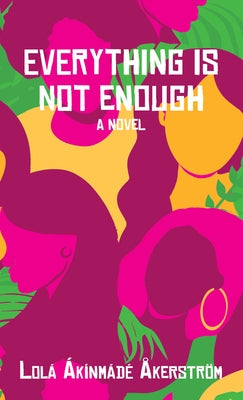 Everything Is Not Enough by Akerstrom, Lola Akinmade