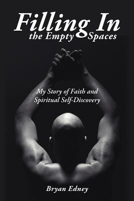 Filling In the Empty Spaces: My Story of Faith and Spiritual Self-Discovery by Edney, Bryan
