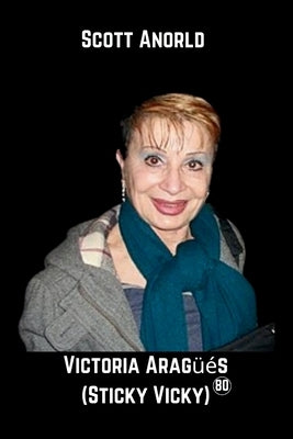 Victoria Aragüés(Sticky Vicky): Benidorm's Legendary Showwoman by Anorld, Scott