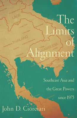 Limits of Alignment: Southeast Asia and the Great Powers Since 1975 by Ciorciari, John D.