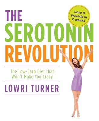 Serotonin Revolution: The Low-Carb Diet That Won't Make You Crazy by Turner, Lowri