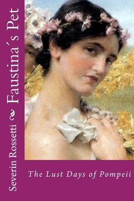 Faustina´s Pet: The Lust Days of Pompeii by Rossetti, Severin