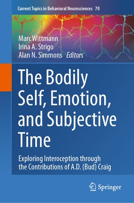 The Bodily Self, Emotion, and Subjective Time: Exploring Interoception Through the Contributions of A.D. (Bud) Craig by Wittmann, Marc