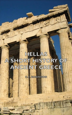 Hellas - A Short History of Ancient Greece by Robinson, C. E.