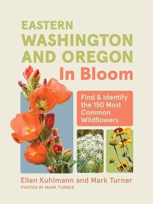 Eastern Washington and Oregon in Bloom: Find and Identify the 150 Most Common Wildflowers by Kuhlmann, Ellen