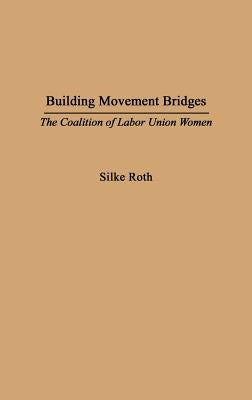 Building Movement Bridges: The Coalition of Labor Union Women by Roth, Silke