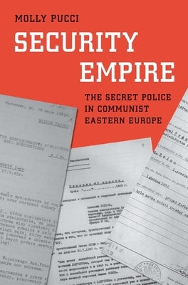 Security Empire: The Secret Police in Communist Eastern Europe by Pucci, Molly