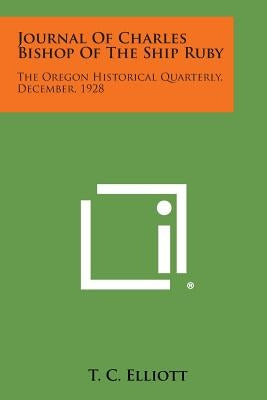 Journal of Charles Bishop of the Ship Ruby: The Oregon Historical Quarterly, December, 1928 by Elliott, T. C.