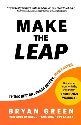 Make the Leap: Think Better, Train Better, Run Faster by Green, Bryan