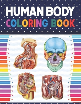 Human Body Coloring Book: Human Body Anatomy Coloring Book For Kids, Boys and Girls and Medical Students. Human Brain Heart Liver Coloring Book. by Publication, Shirkaylene
