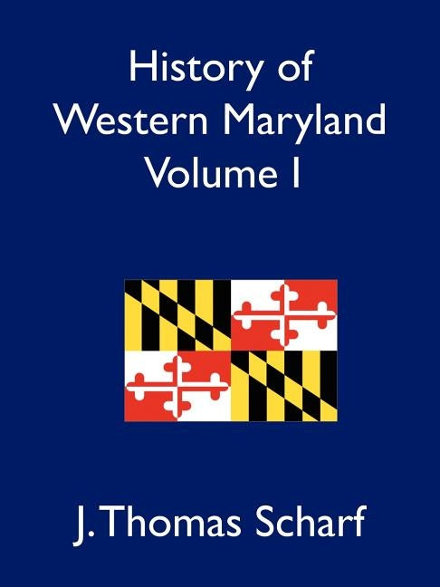 History of Western Maryland, Volume I by Scharf, J. Thomas