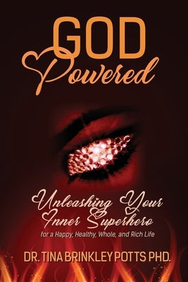 God-Powered: Unleashing Your Inner Superhero for a Happy, Healthy, Whole, and Rich Life by Brinkley Potts, Tina