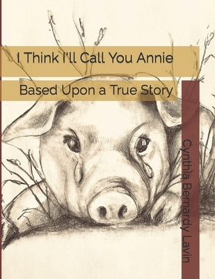 I Think I'll Call You Annie: Based Upon a True Story by Johanneck, Elizabeth