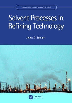 Solvent Processes in Refining Technology by Speight, James G.