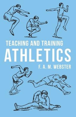 Teaching and Training Athletics by Webster, F. A. M.