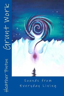 Grunt Work: Sounds of Everyday Living by Smyth, Bee