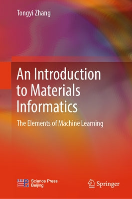 An Introduction to Materials Informatics: The Elements of Machine Learning by Zhang, Tongyi