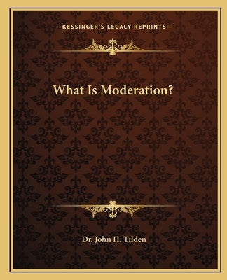What Is Moderation? by Tilden, John H.